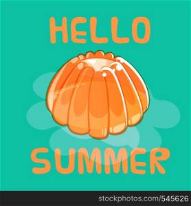 Summer greeting card with colorful shiny jelly in cartoon style on green background. Hello summer.. Fresh orange jelly summer greeting card