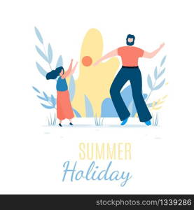 Summer Holiday Lettering Flat Banner. Satisfied Father and Daughter Play Ball. Parent and Child Have Fun. Outdoors Happy Family Activities. Joyful Parenthood and Childhood. Vector Cartoon Illustration. Summer Holiday Lettering Banner and Happy Family