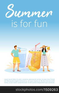 Summer is for fun poster flat vector template. Holiday and vacation. Refreshing drink for heat. Brochure, booklet one page concept design with cartoon characters. Summertime party flyer, leaflet