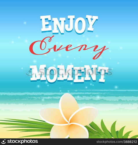 Summer Poster. Frangipani flower against Beach Background and Enjoy Every Moment Lettering.