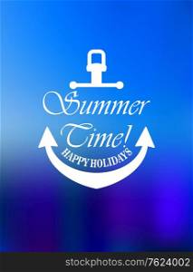 Summer time and happy holidays poster design with the white text framed above and below with a nautical anchor on a graduated rich blue background. Summer Time, Happy Holidays poster design