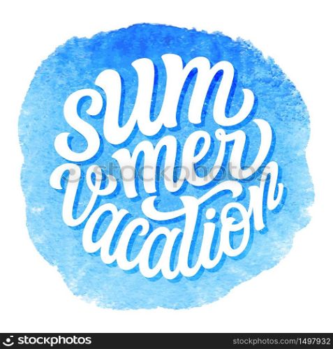 Summer vacation. Hand draw text on blue watercolor background. Vector typography for t shirts, posters, cards, banners, social media