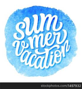 Summer vacation. Hand draw text on blue watercolor background. Vector typography for t shirts, posters, cards, banners, social media