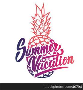 Summer vacation. Hand drawn lettering phrase on white background with pineapple. Design element for poster, postcard. Vector illustration.