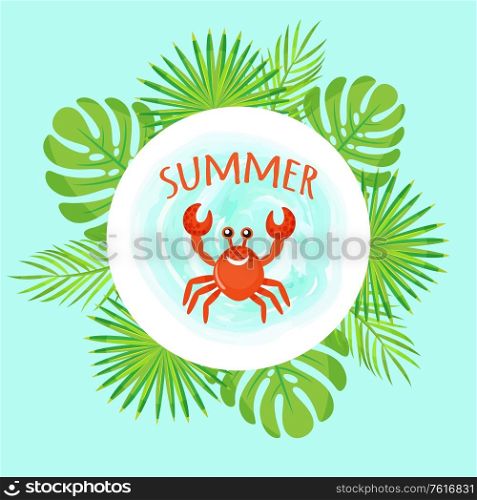 Summer vacation vector, poster with crab animal smiling character. Foliage and flora, monstera leaves and palm tree branches. Rounded summertime frame flat style. Summer Vacation Crab and Leaves Tropical Frame