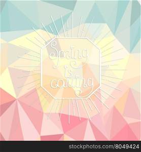 Sunburst with a calligraphical inscription of spring is coming on an abstract spring polygonal background.. spring is coming on a polygonal background.
