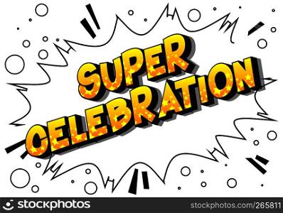Super Celebration - Vector illustrated comic book style phrase on abstract background.