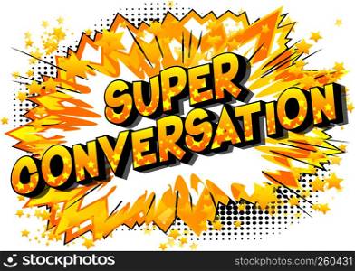 Super Conversation - Vector illustrated comic book style phrase on abstract background.