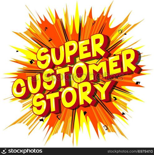 Super Customer Story - Vector illustrated comic book style phrase on abstract background.