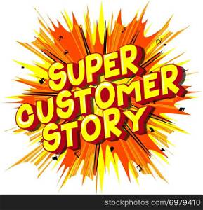 Super Customer Story - Vector illustrated comic book style phrase on abstract background.