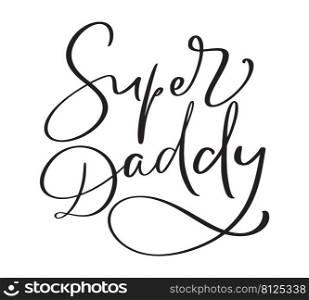 Super Daddy Funny hand drawn calligraphy text. Good for fashion shirts, poster, gift, or other printing press. Motivation"e.. Super Daddy Funny hand drawn calligraphy text. Good for fashion shirts, poster, gift, or other printing press. Motivation"e