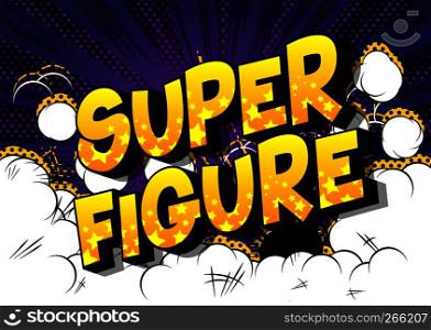 Super Figure - Vector illustrated comic book style phrase on abstract background.