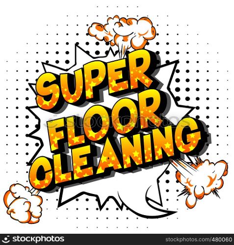 Super Floor Cleaning - Vector illustrated comic book style phrase on abstract background.