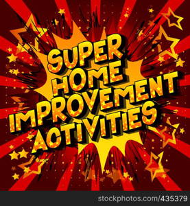 Super Home Improvement Activities - Vector illustrated comic book style phrase on abstract background.