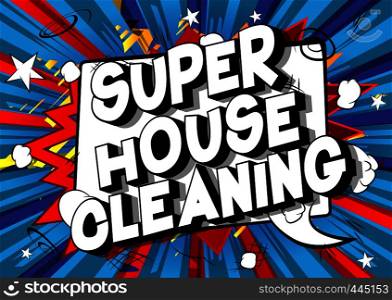 Super House Cleaning - Vector illustrated comic book style phrase on abstract background.