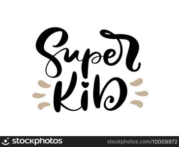 Super Kid vector calligraphy lettering text. Hand drawn kids modern"e and brush pen lettering isolated on white. Children design greeting cards, invitation print, baby t-shirt.. Super Kid vector calligraphy lettering text. Hand drawn kids modern"e and brush pen lettering isolated on white. Children design greeting cards, invitation print, baby t-shirt