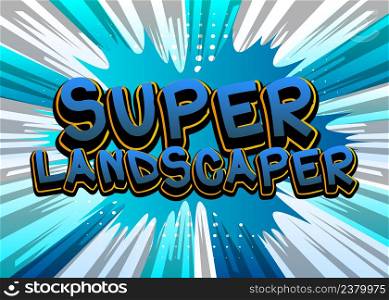 Super Landscaper. Comic book word text on abstract comics background. Retro pop art style illustration.