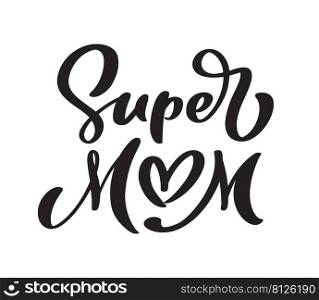 Super Mom cute handwritten calligraphy text with heart. Good for fashion shirts, poster, gift, or other printing press. Motivation"e.. Super Mom cute handwritten calligraphy text with heart. Good for fashion shirts, poster, gift, or other printing press. Motivation"e