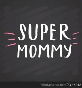 Super mommy, Calligraphic Letterings signs set, printable phrase set. Vector illustration on chalkboard background.. Super mommy, Calligraphic Letterings signs set, printable phrase set. Vector illustration on chalkboard background