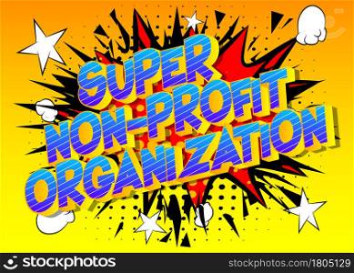 Super Non-Profit Organization - Comic book, cartoon words, with text effect. Speech bubble. Comics background.