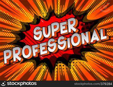 Super Professional - Vector illustrated comic book style phrase on abstract background.