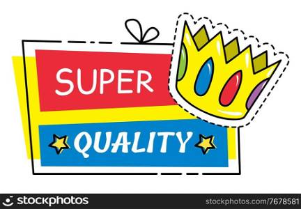 Super quality banner with golden crown. Discount poster template. Big sale special offer poster with lettering in bright cartoon style. Super sale best price and quality advertising promotional poster. Super quality banner with golden crown. Discount poster template. Big sale special offer poster