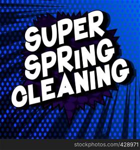 Super Spring Cleaning - Vector illustrated comic book style phrase on abstract background.