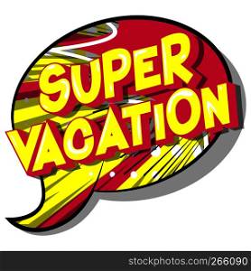Super Vacation - Vector illustrated comic book style phrase on abstract background.