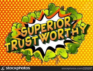 Superior Trustworthy - Vector illustrated comic book style phrase.