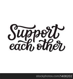 Support each other. Hand lettering inspirational quote isolated on white background. Vector typography for posters, stickers, cards, social media