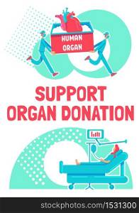 Support organ donation poster flat vector template. Surgery for patient with pathology. Brochure, booklet one page concept design with cartoon characters. Volunteer for health care flyer, leaflet . ZIP file contains: EPS, JPG. If you are interested in custom design or want to make some adjustments to purchase the product, don&rsquo;t hesitate to contact us! bsd@bsdartfactory.com. Support organ donation poster