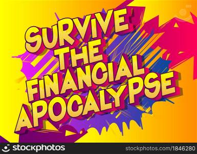 Survive the Financial Apocalypse. Comic book style text, retro comics typography, pop art vector illustration.