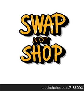 Swap not shop quote isolated on white background. Hand lettered message. Vector conceptual illustration. Poster, flyer, banner handwritten lettering.