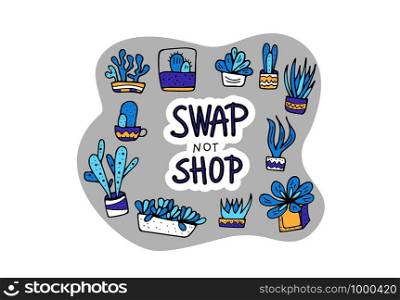 Swap not Shop quote with succulets in doodle style. Swap meet. Plant exchange. Reduce and reuse concept. Vector template for social event.
