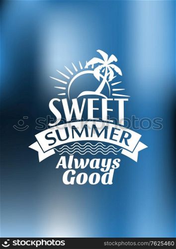 Sweet Summer Always Good poster design on a blue blend background with a palm tree and sunshine. Sweet Summer Always Good poster design