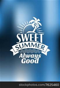 Sweet Summer Always Good poster design on a blue blend background with a palm tree and sunshine. Sweet Summer Always Good poster design