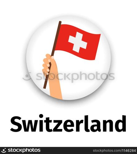 Switzerland flag in hand, round icon with shadow isolated on white. Human hand holding flag, vector illustration. Switzerland flag in hand