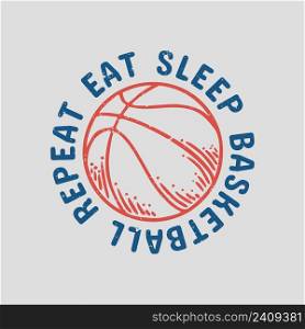 t shirt design eat sleep basketball repeat with basketball vintage illustration