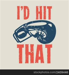 t shirt design i&rsquo;d hit that with boxing gloves vintage illustration