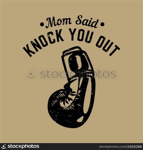 t shirt design mom said knock you out with boxing gloves vintage illustration