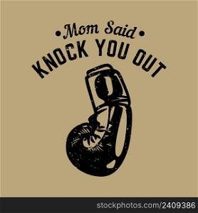 t shirt design mom said knock you out with boxing gloves vintage illustration