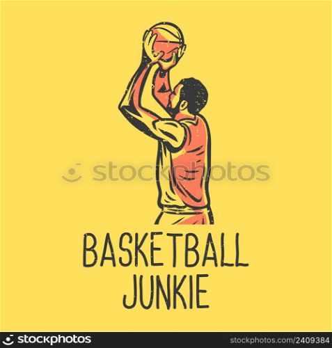 t-shirt design slogan typography basketball junkie with man playing basketball vintage illustration