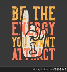 t-shirt design slogan typography be the energy you want attract with number one cheering gloves vintage illustration