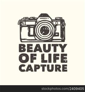 t-shirt design slogan typography beauty of life capture with camera vintage illustration