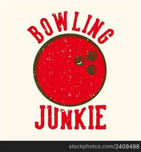 T-shirt design slogan typography bowling junkie with bowling ball vintage illustration