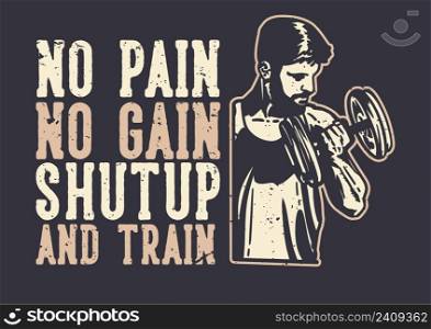 t-shirt design slogan typography no pain no gain with with body builder man doing weight lifting vintage illustration