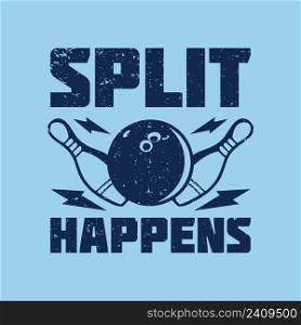 t shirt design split happens with bowling ball and pin bowling vintage illustration