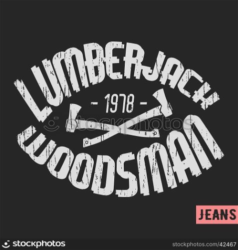 T-shirt print design. Lumberjack vintage stamp. Printing and badge applique label t-shirts, jeans, casual wear. Vector illustration.