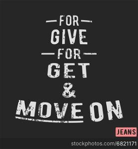 T-shirt print design. Motivational vintage stamp - forgive, forget and move on. Printing and badge applique label t-shirts, jeans, casual wear. Vector illustration.