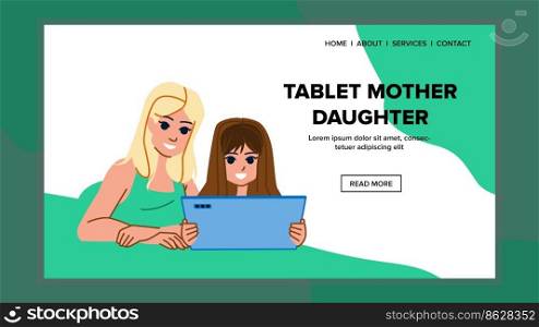 tablet mother daughter vector. child parent, girl home, technology mom, kid, happy, internet education, playing, leisure computer, digital tablet mother daughter web flat cartoon illustration. tablet mother daughter vector
